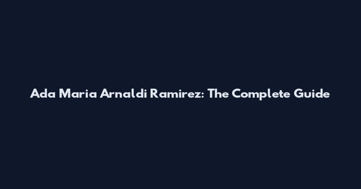 Ada Maria Arnaldi Ramirez: The Complete Guide