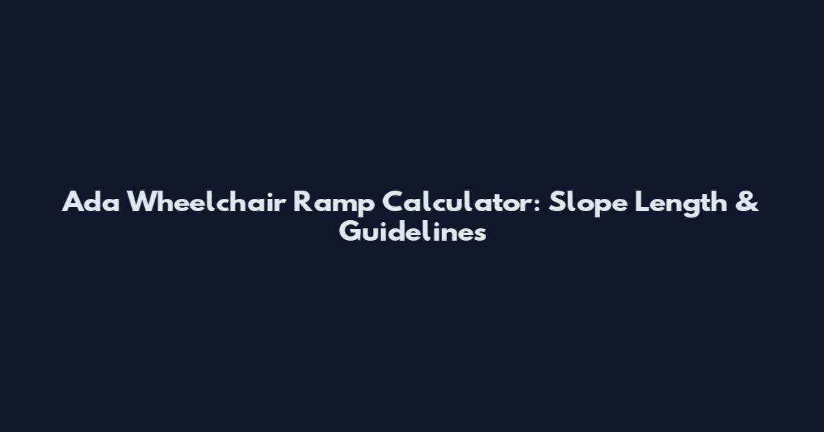 Ada Wheelchair Ramp Calculator: Slope Length & Guidelines