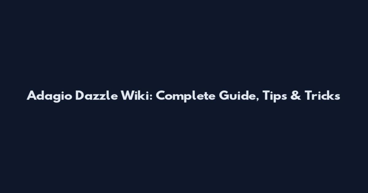 Adagio Dazzle Wiki: Complete Guide, Tips & Tricks