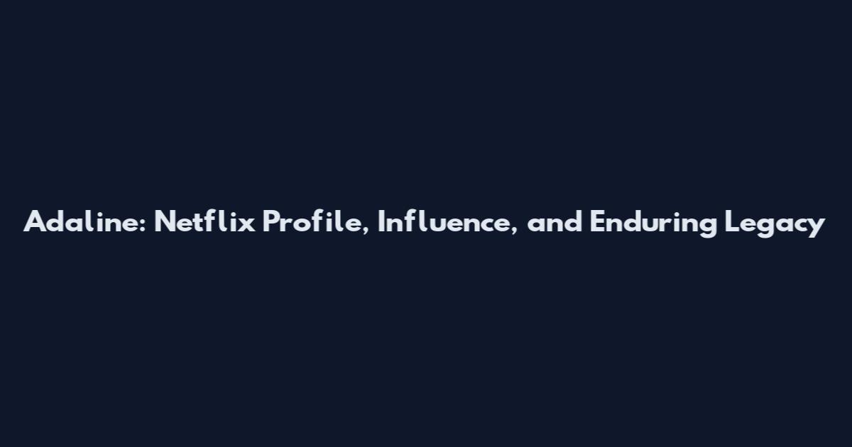 Adaline: Netflix Profile, Influence, and Enduring Legacy