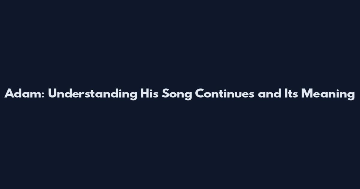 Adam: Understanding 'His Song Continues' and Its Meaning