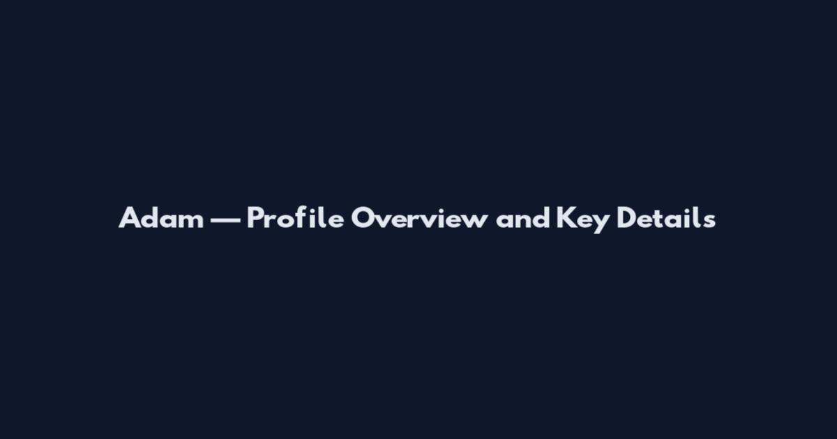 Adam — Profile Overview and Key Details