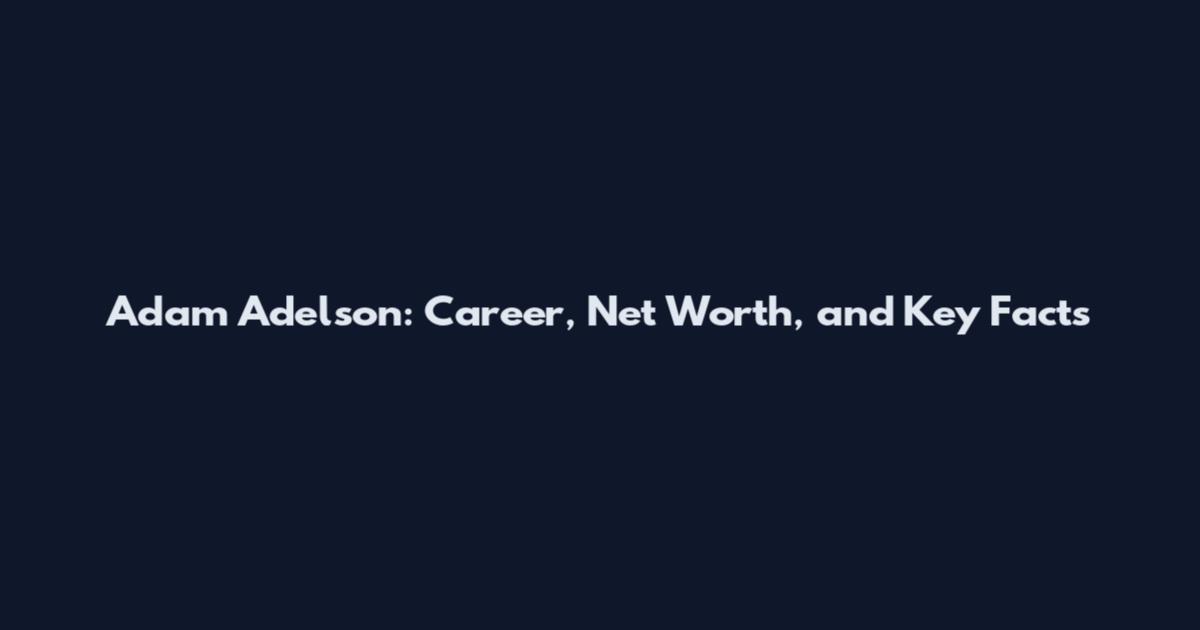 Adam Adelson: Career, Net Worth, and Key Facts
