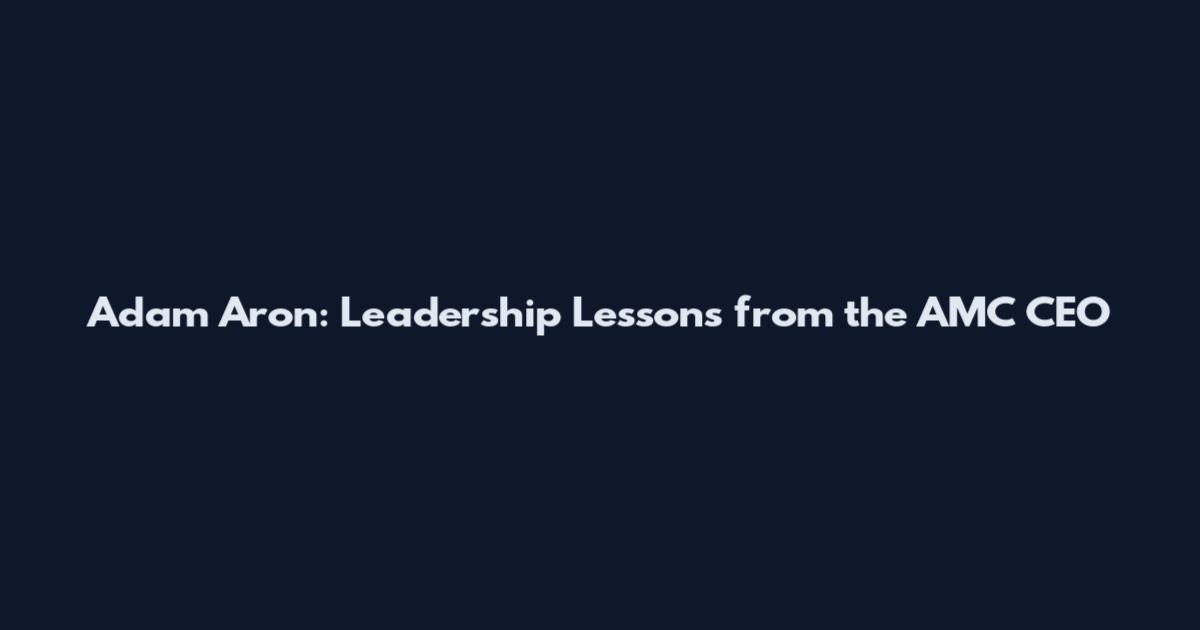 Adam Aron: Leadership Lessons from the AMC CEO