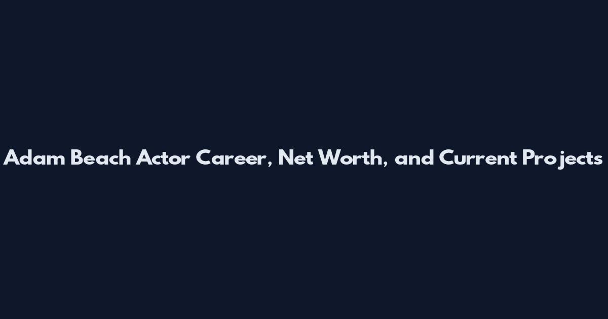 Adam Beach Actor Career, Net Worth, and Current Projects