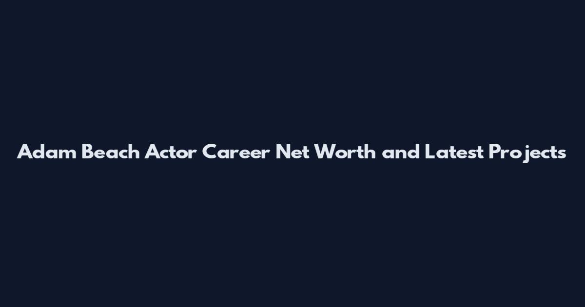 Adam Beach Actor Career Net Worth and Latest Projects