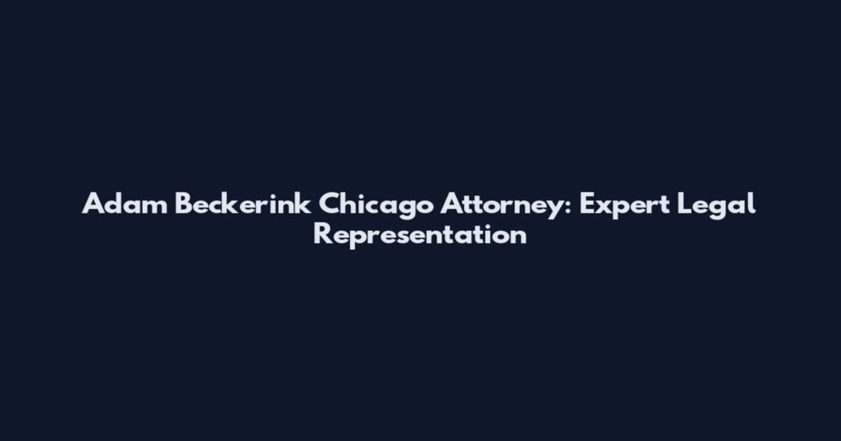 Adam Beckerink Chicago Attorney: Expert Legal Representation