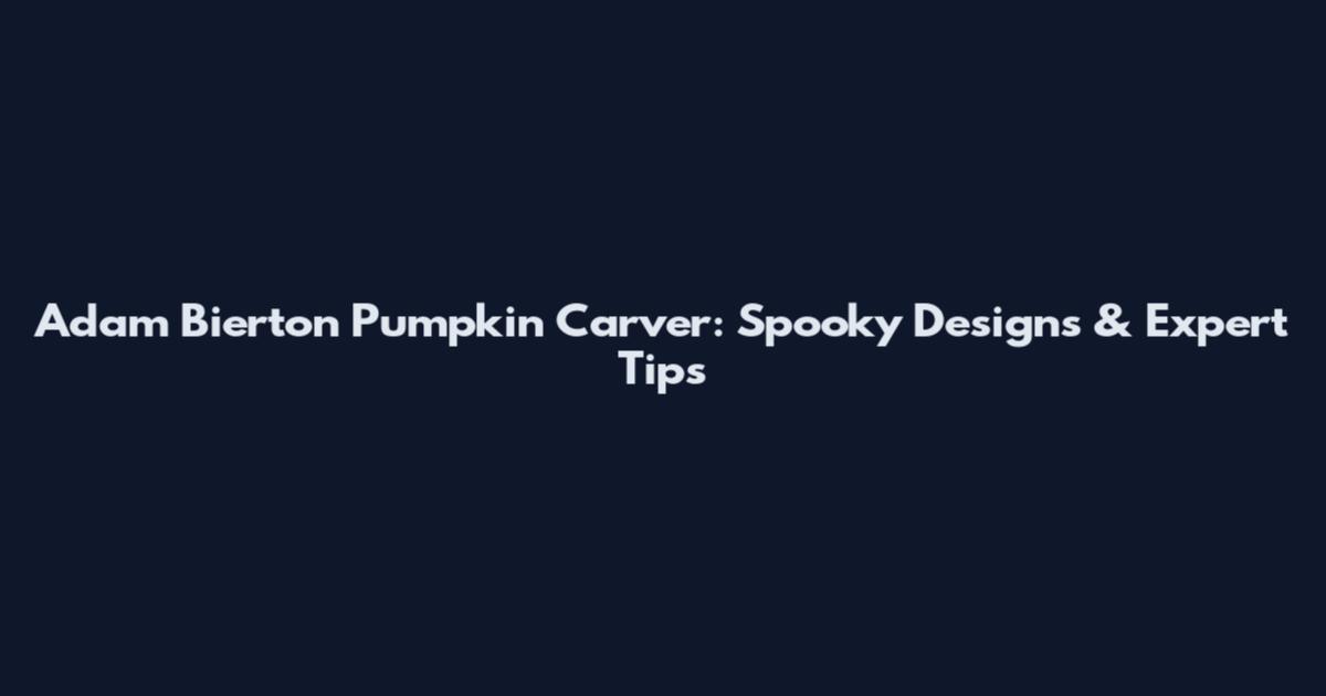 Adam Bierton Pumpkin Carver: Spooky Designs & Expert Tips