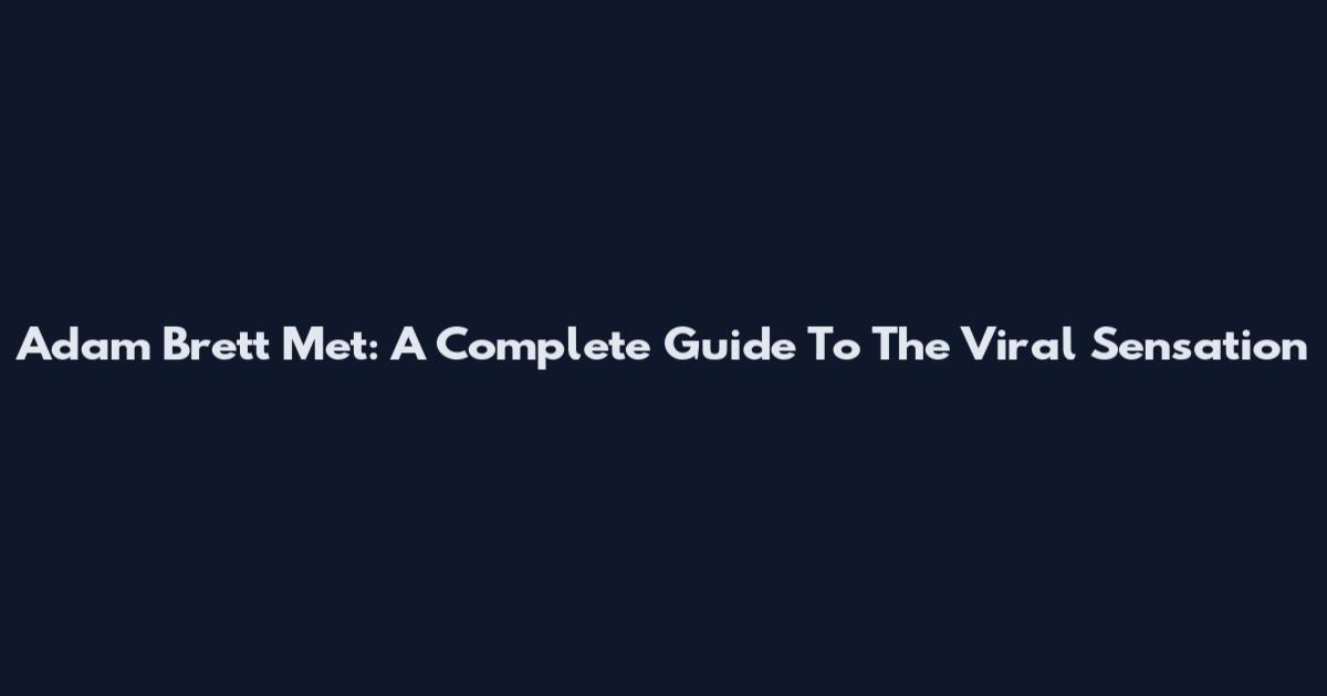 Adam Brett Met: A Complete Guide To The Viral Sensation