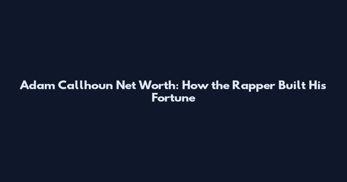 Adam Callhoun Net Worth: How the Rapper Built His Fortune