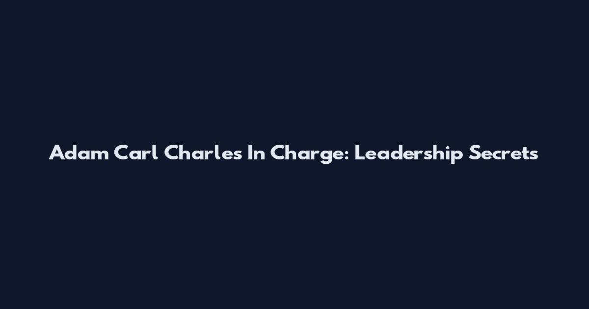 Adam Carl Charles In Charge: Leadership Secrets