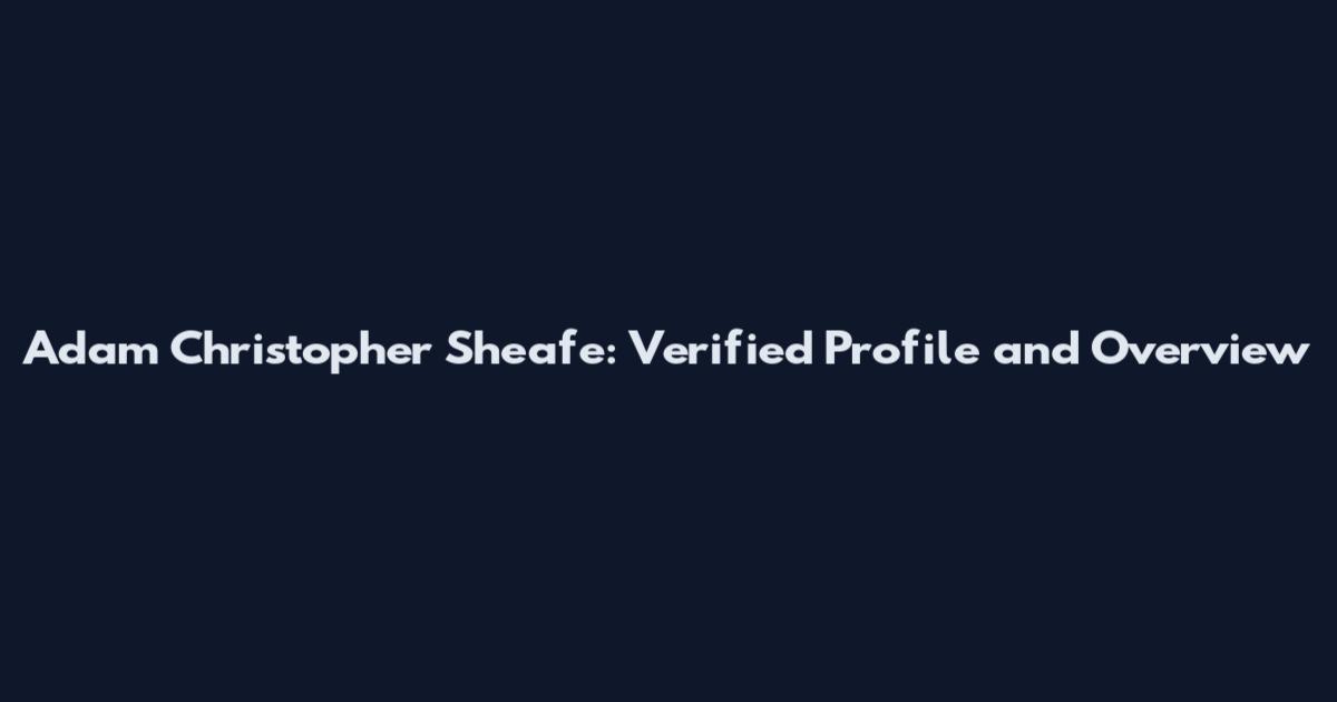 Adam Christopher Sheafe: Verified Profile and Overview