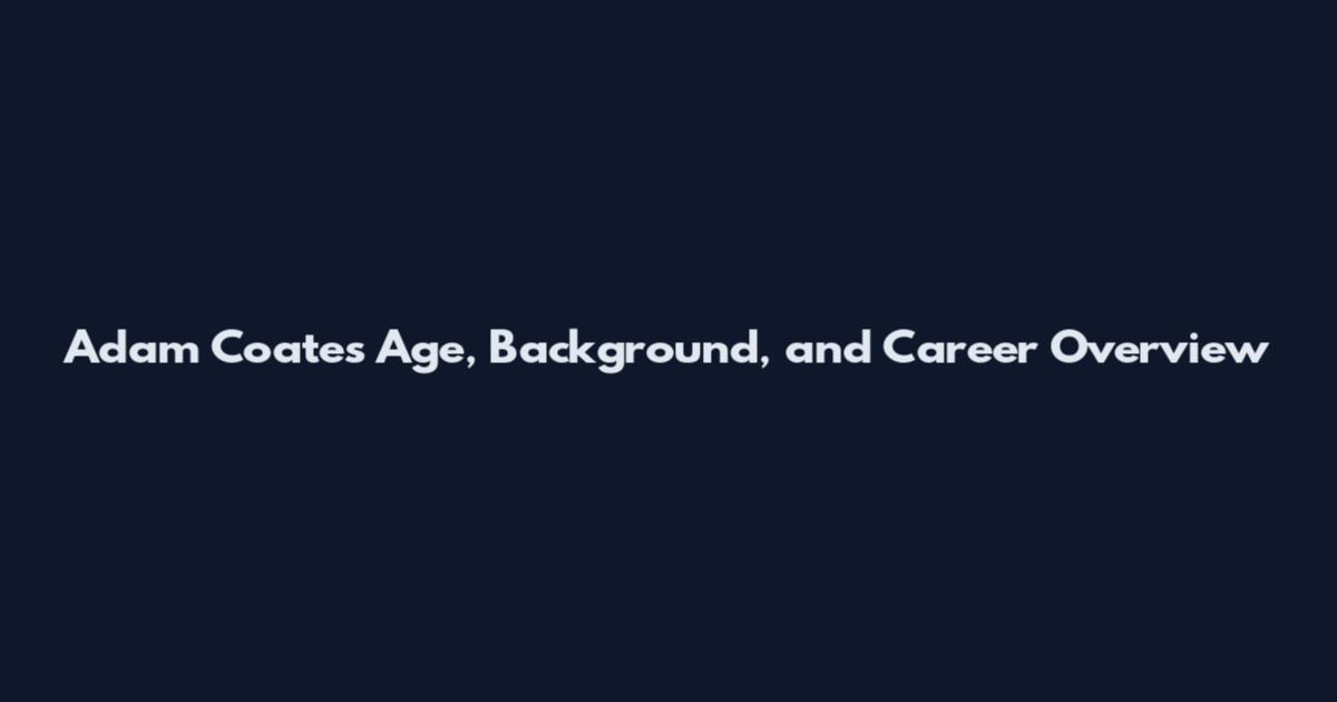 Adam Coates Age, Background, and Career Overview