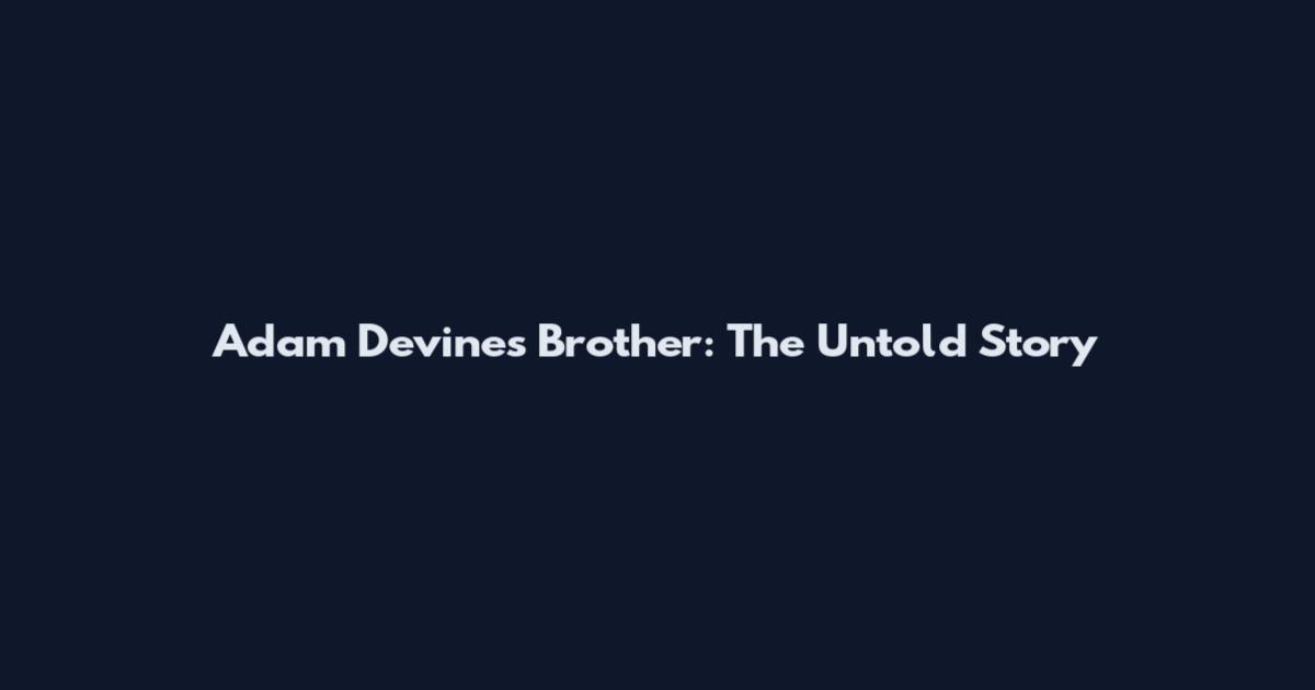 Adam Devine's Brother: The Untold Story
