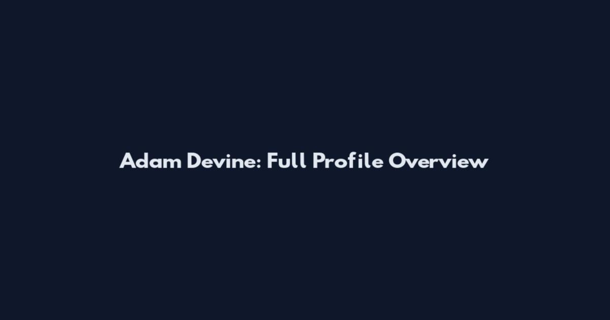 Adam Devine: Full Profile Overview