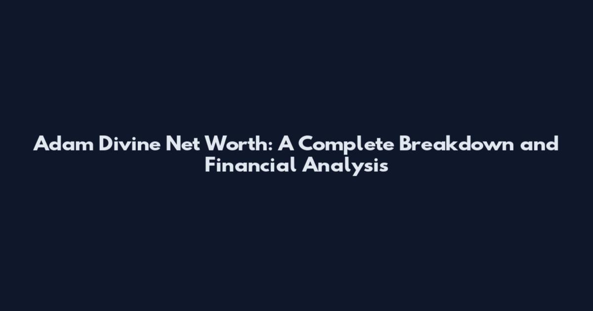 Adam Divine Net Worth: A Complete Breakdown and Financial Analysis