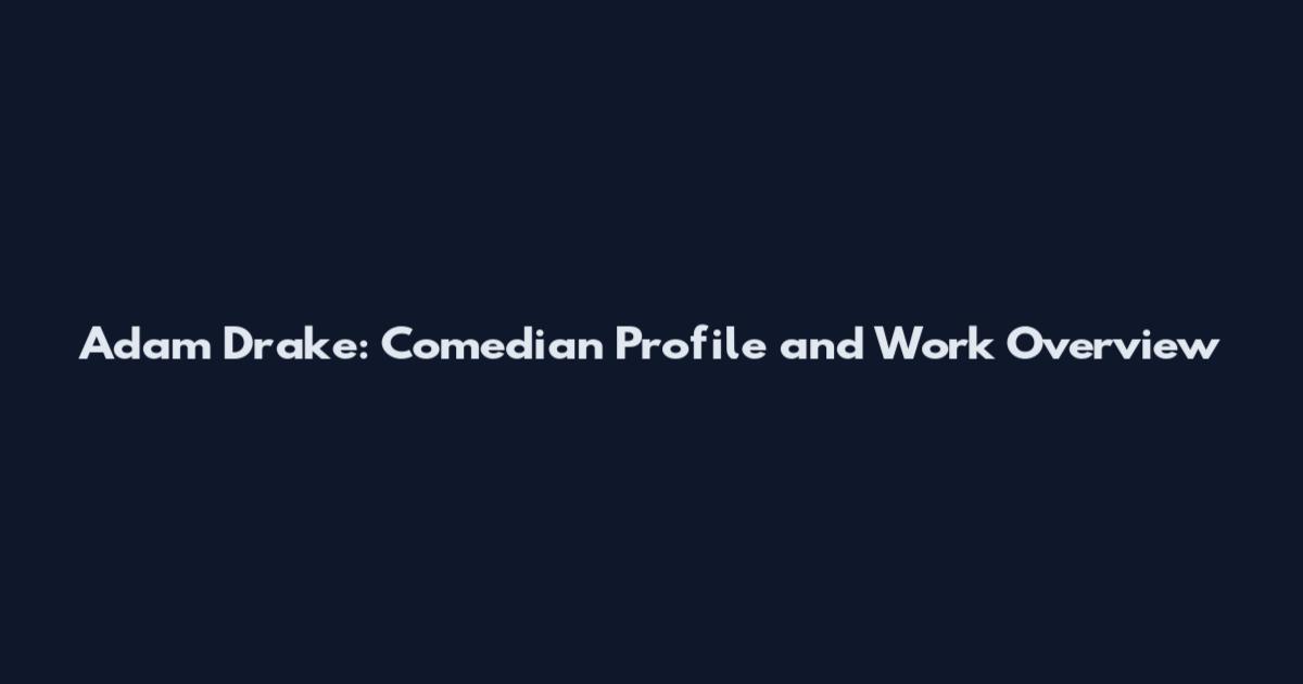Adam Drake: Comedian Profile and Work Overview