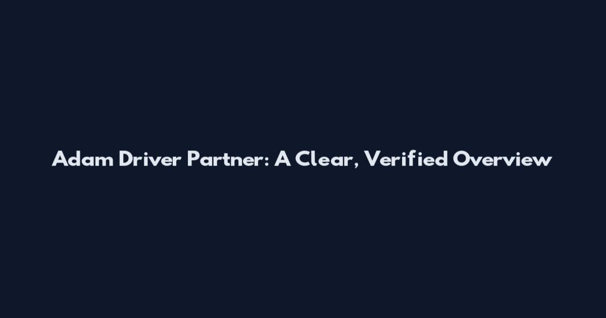 Adam Driver Partner: A Clear, Verified Overview