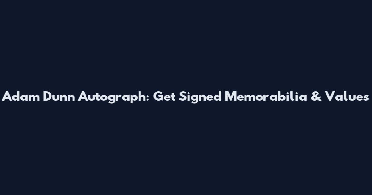 Adam Dunn Autograph: Get Signed Memorabilia & Values