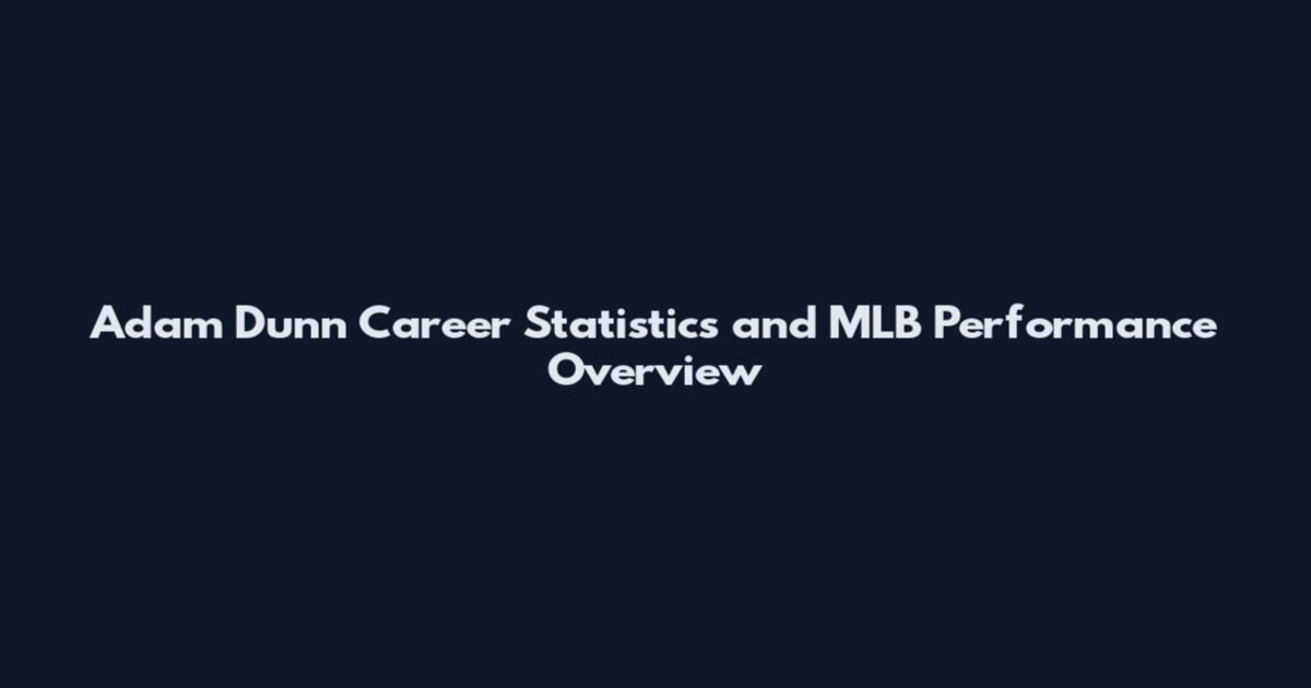 Adam Dunn Career Statistics and MLB Performance Overview