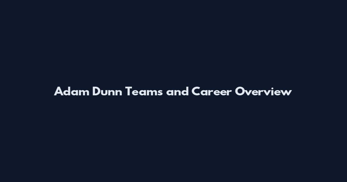 Adam Dunn Teams and Career Overview