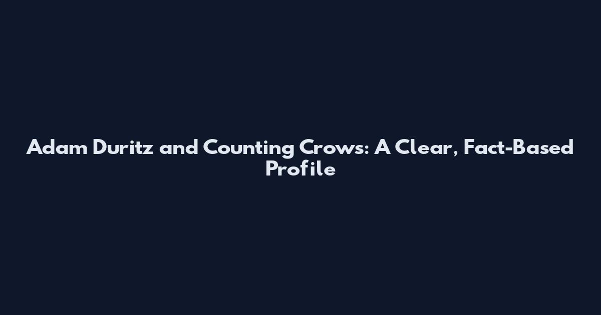 Adam Duritz and Counting Crows: A Clear, Fact-Based Profile