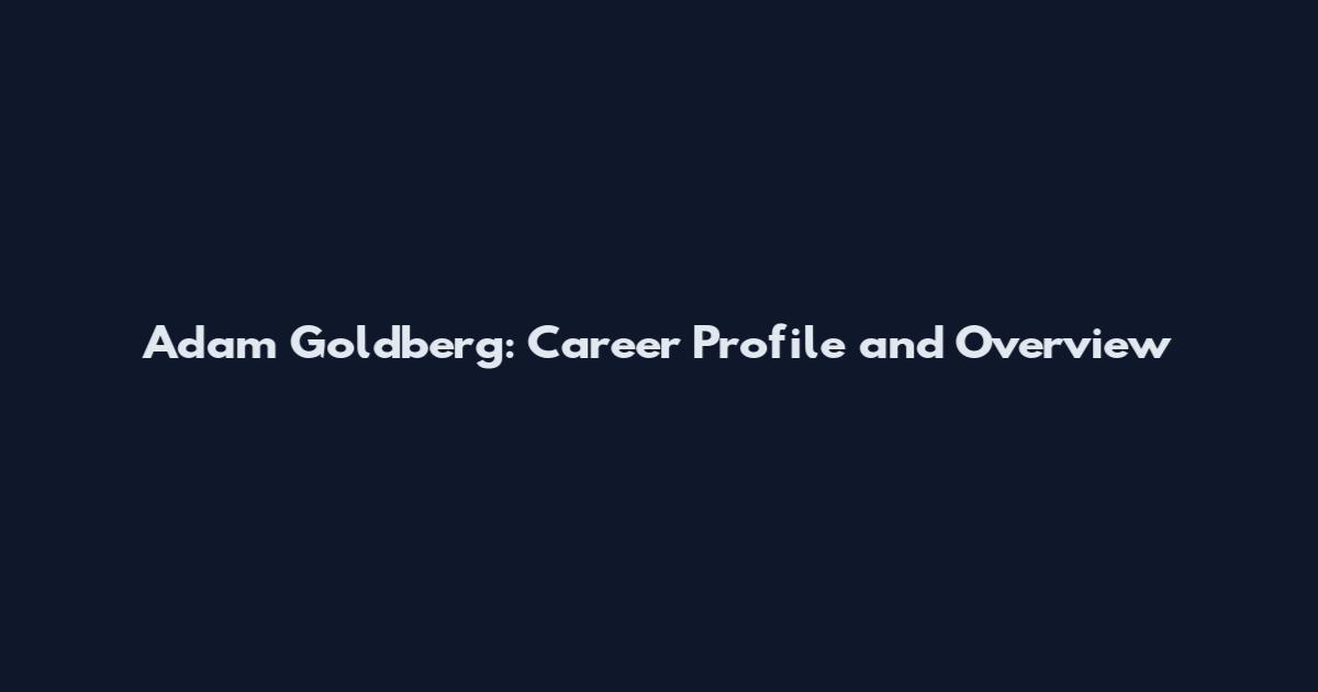 Adam Goldberg: Career Profile and Overview