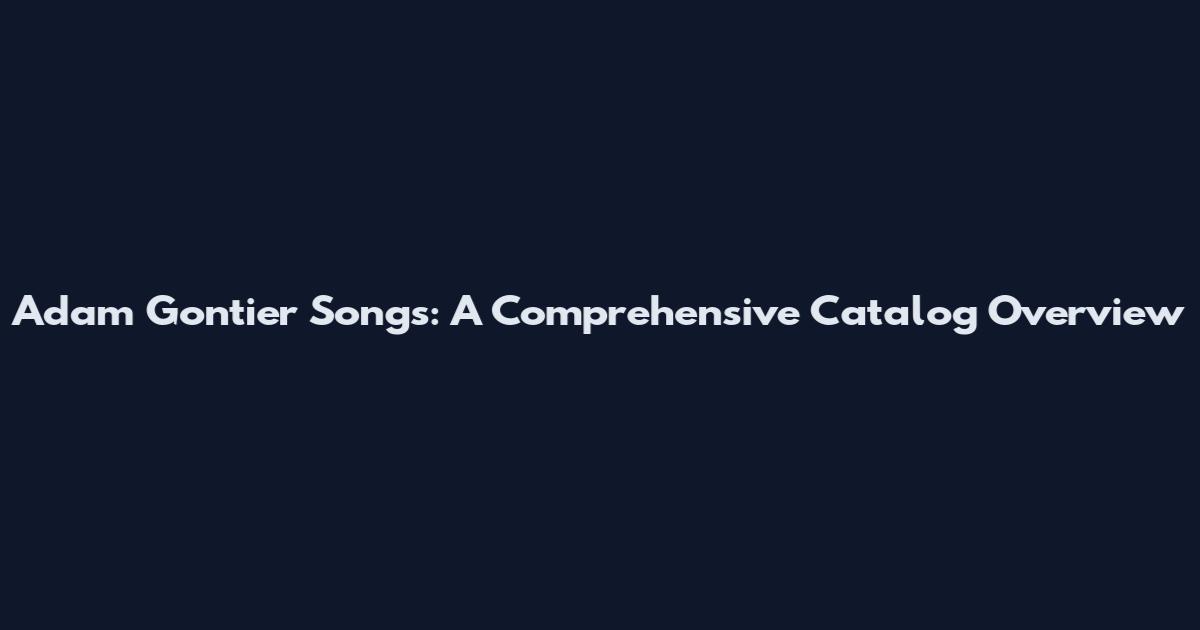 Adam Gontier Songs: A Comprehensive Catalog Overview