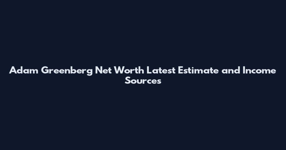 Adam Greenberg Net Worth Latest Estimate and Income Sources