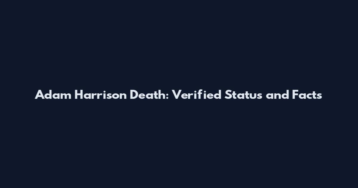 Adam Harrison Death: Verified Status and Facts