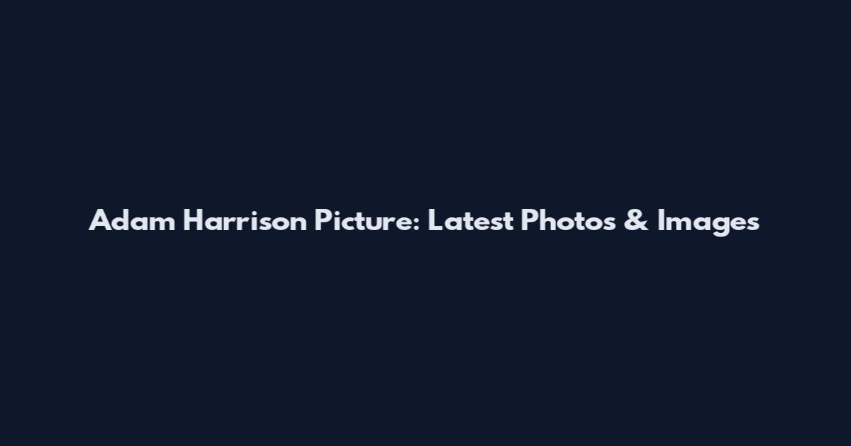 Adam Harrison Picture: Latest Photos & Images