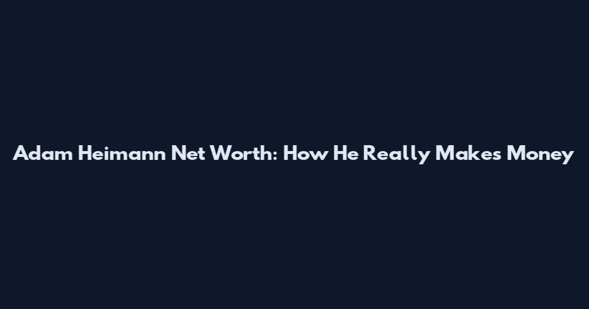 Adam Heimann Net Worth: How He Really Makes Money