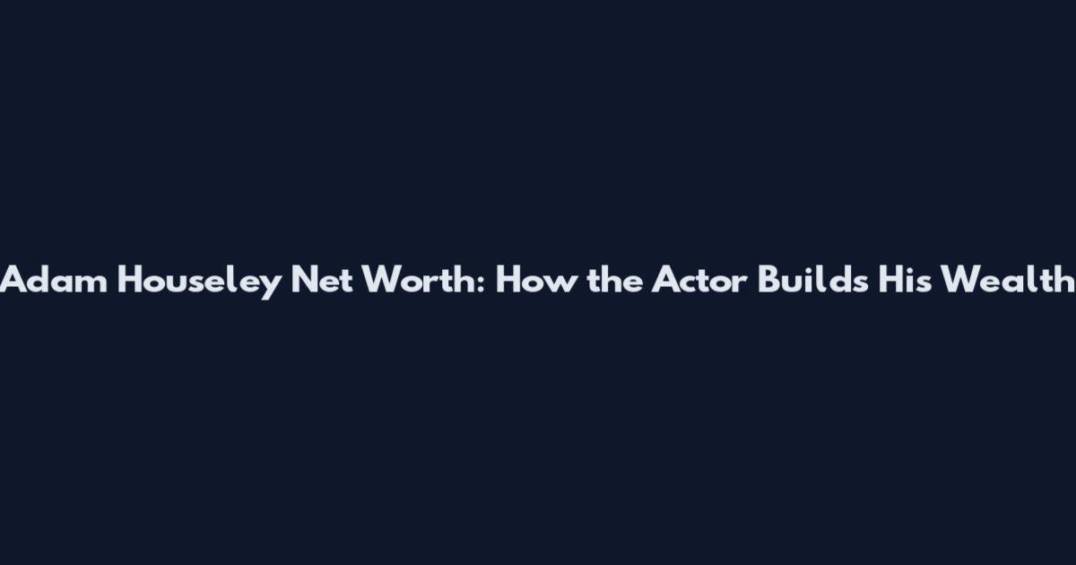 Adam Houseley Net Worth: How the Actor Builds His Wealth