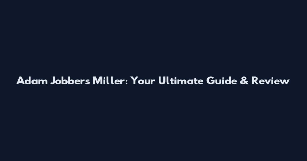 Adam Jobbers Miller: Your Ultimate Guide & Review