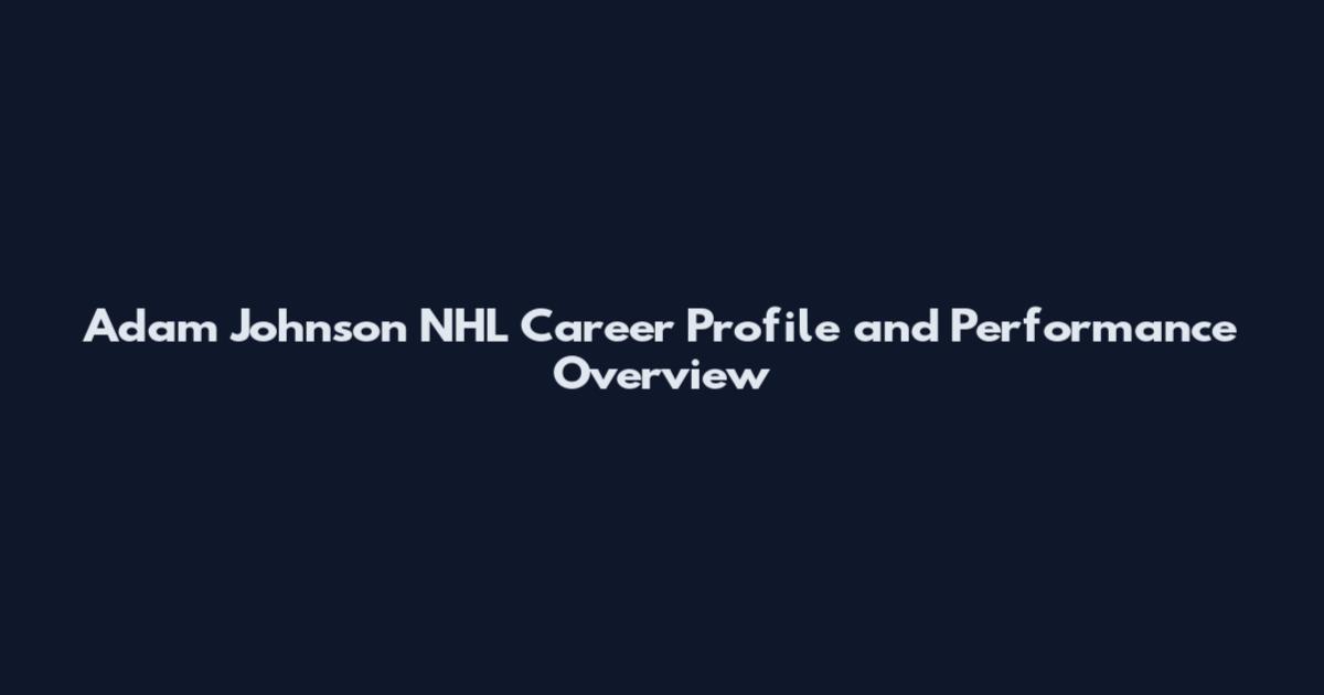 Adam Johnson NHL Career Profile and Performance Overview