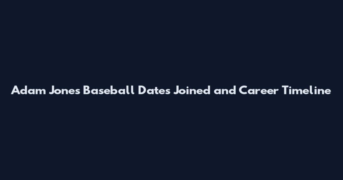 Adam Jones Baseball Dates Joined and Career Timeline