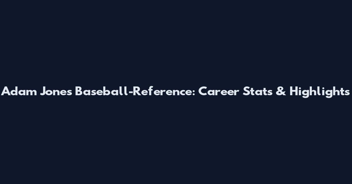 Adam Jones Baseball-Reference: Career Stats & Highlights