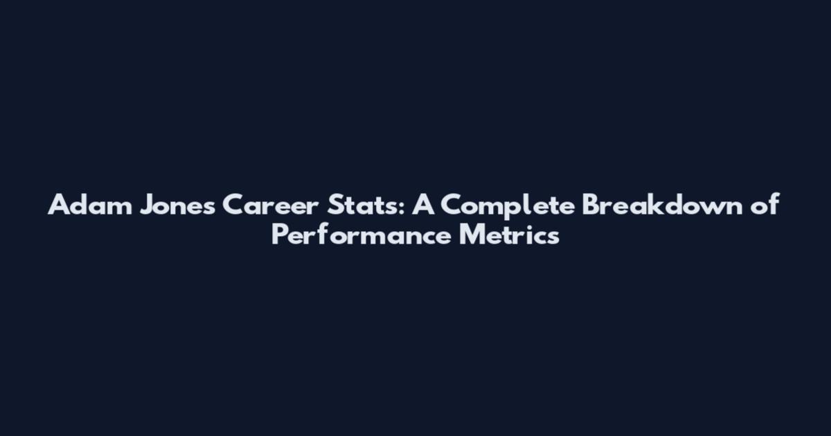 Adam Jones Career Stats: A Complete Breakdown of Performance Metrics