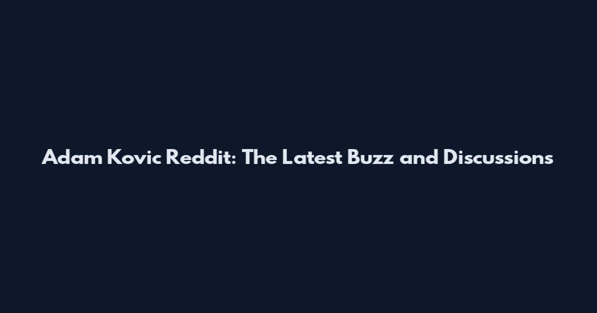 Adam Kovic Reddit: The Latest Buzz and Discussions