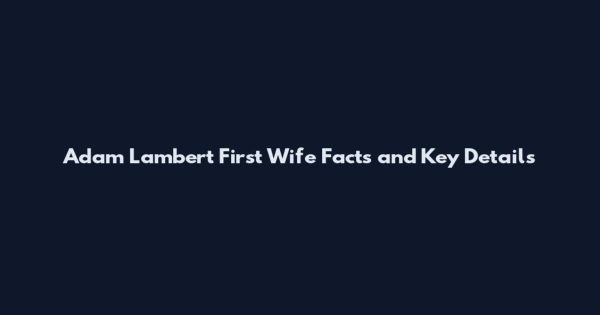 Adam Lambert First Wife Facts and Key Details