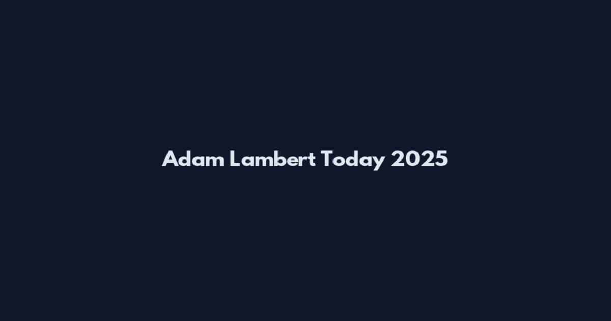 Adam Lambert Today 2025