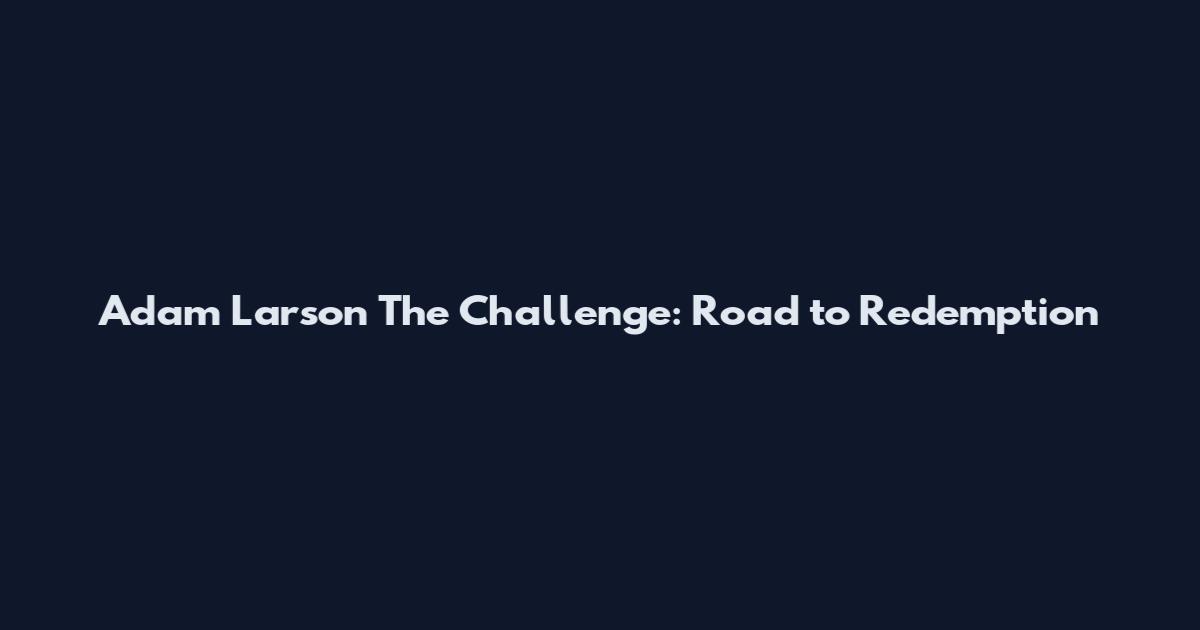 Adam Larson The Challenge: Road to Redemption
