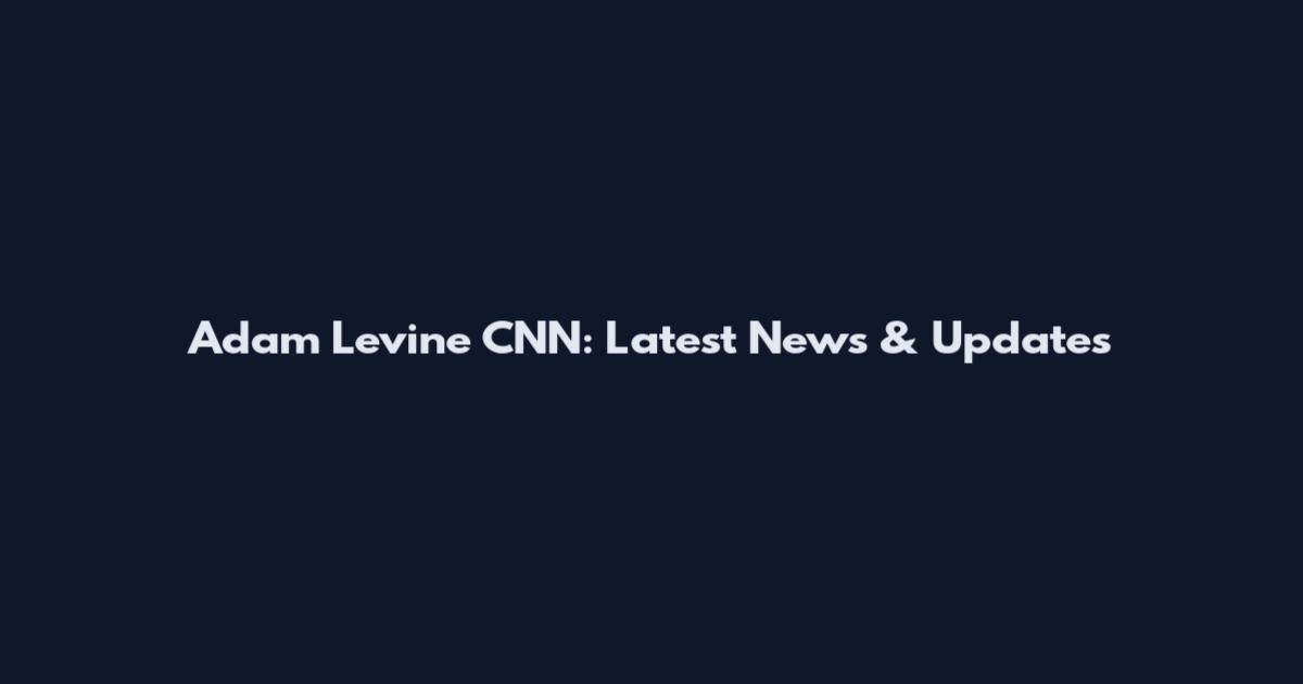 Adam Levine CNN: Latest News & Updates