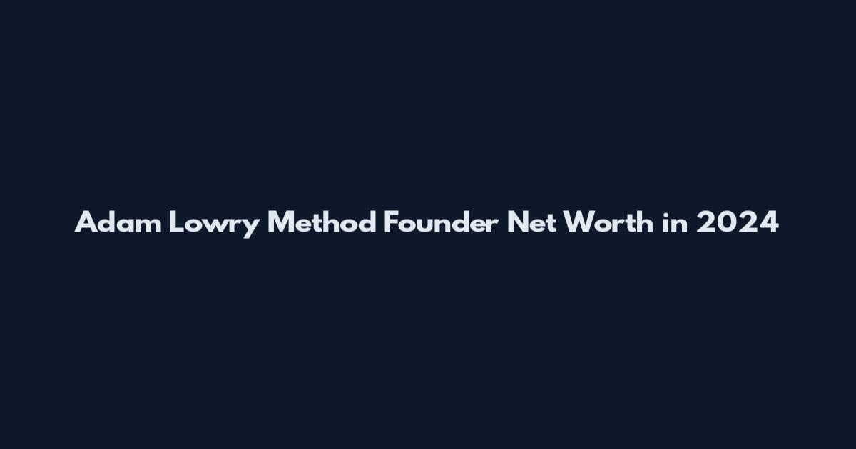 Adam Lowry Method Founder Net Worth in 2024