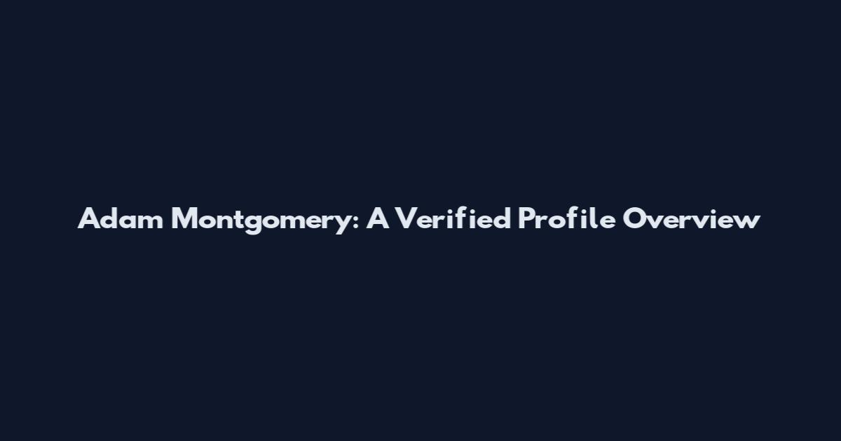 Adam Montgomery: A Verified Profile Overview
