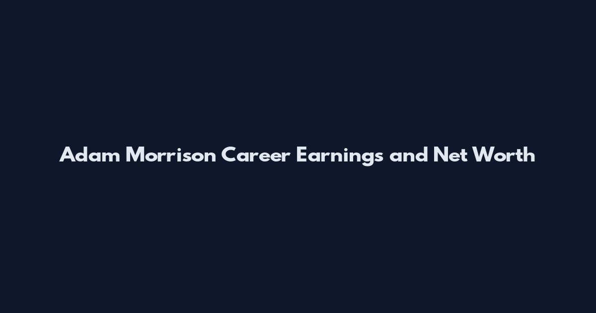 Adam Morrison Career Earnings and Net Worth