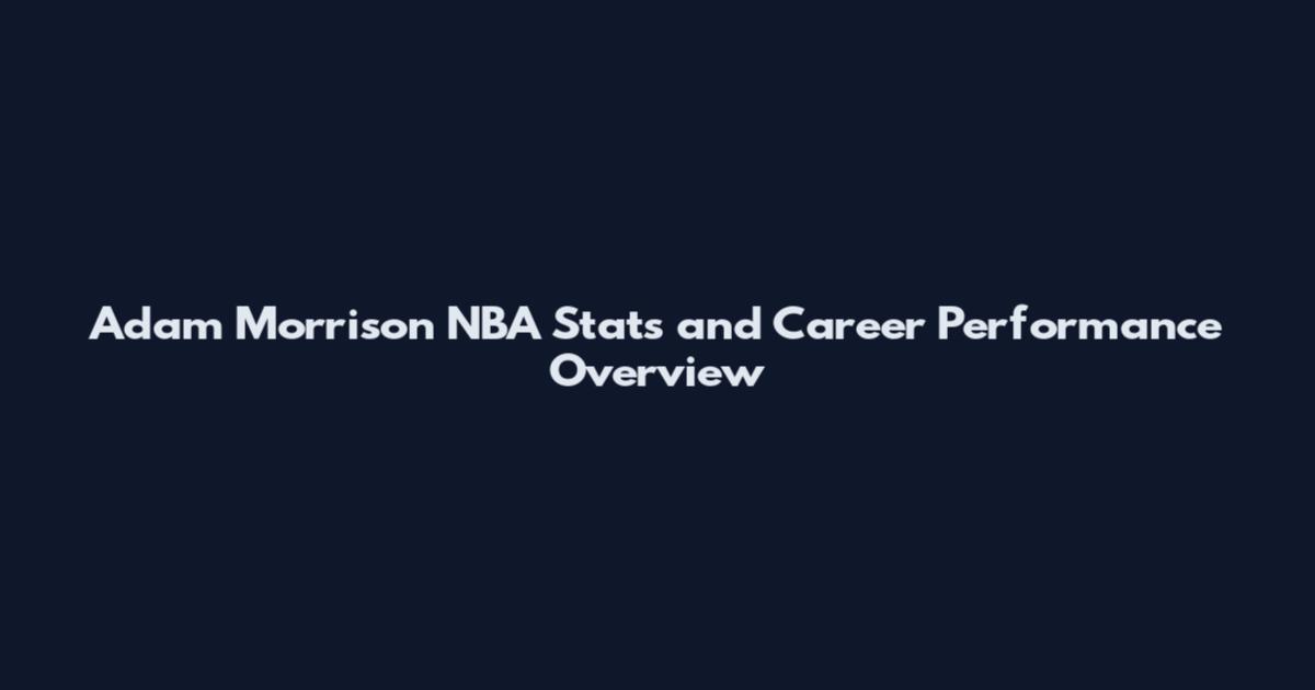 Adam Morrison NBA Stats and Career Performance Overview