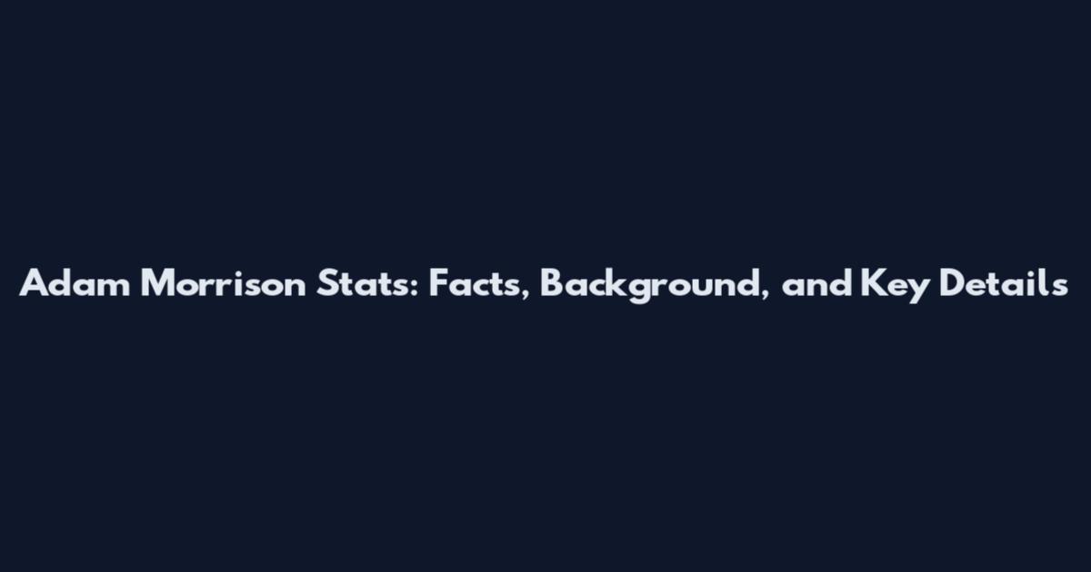 Adam Morrison Stats: Facts, Background, and Key Details