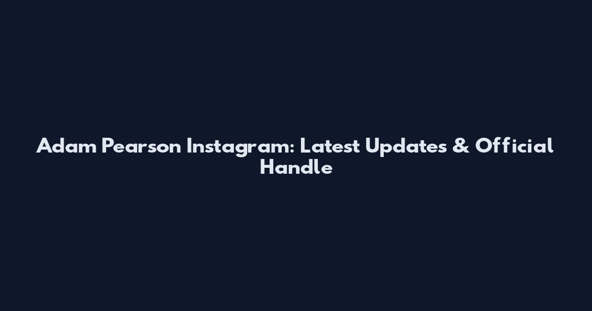 Adam Pearson Instagram: Latest Updates & Official Handle