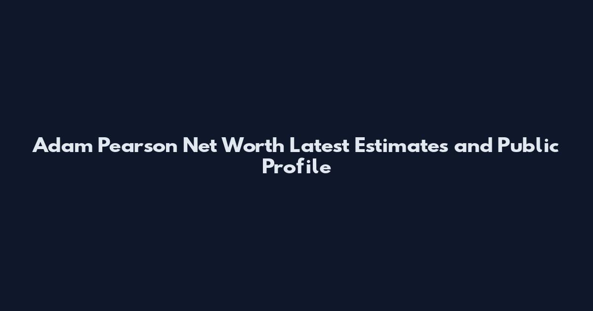 Adam Pearson Net Worth Latest Estimates and Public Profile